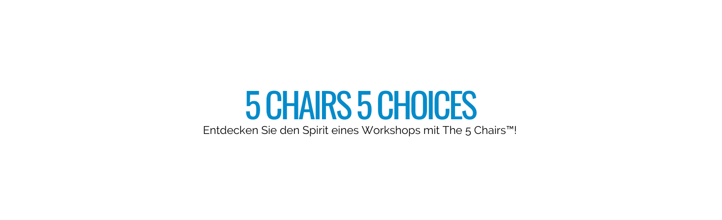 5 CHAIRS 5 CHOICES Entdecken Sie den Spirit eines Workshops mit The 5 Chairs